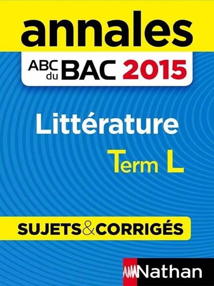 Annales ABC du BAC 2015 Littérature Term L - Sujets & corrigés