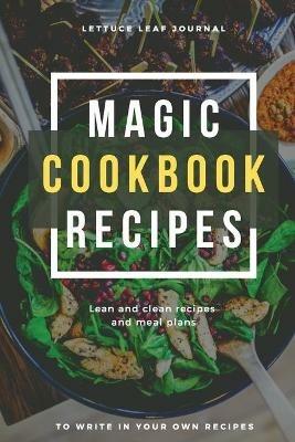 Magic Cookbook Recipes Lettuce Leaf Journal Lean and Clean Recipes and Meal Plans to write In: Blank Cookbook Optimal Format (6" x 9") - Adil Daisy - cover
