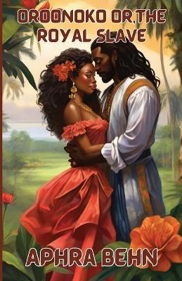 Oroonoko Or, The Royal Slave(Illustrated) - Aphra Behn - cover