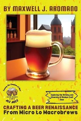 Crafting a Beer Renaissance: Exploring the Artistry and Diversity of Modern Craft Beer - Maxwell J Aromano - cover