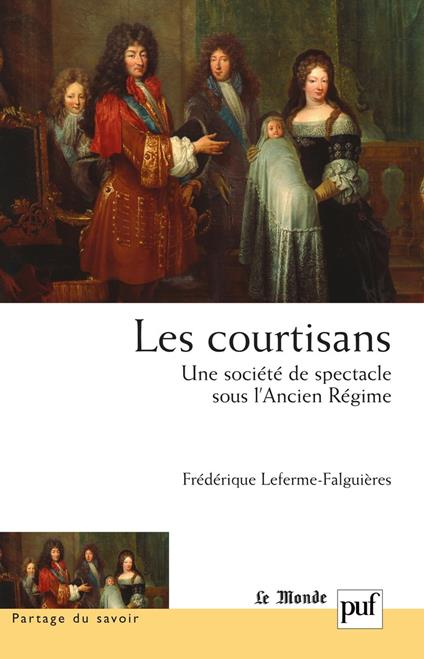 Les courtisans. Une société de spectacle sous l'Ancien Régime