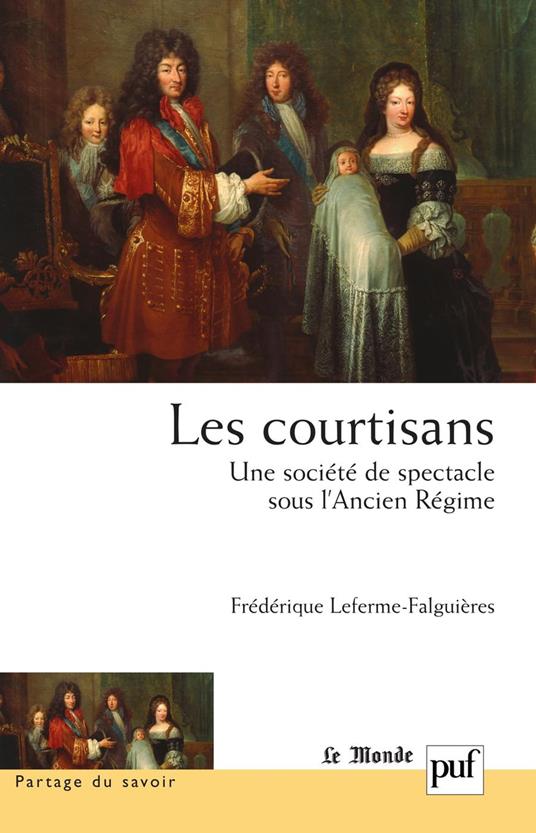 Les courtisans. Une société de spectacle sous l'Ancien Régime