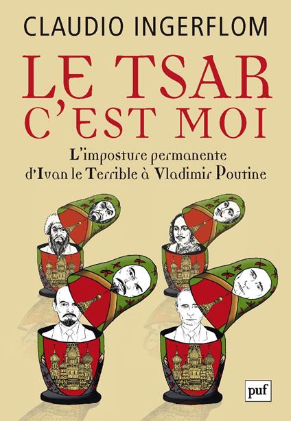 Le Tsar, c'est moi : L'imposture permanente. D'Ivan le Terrible à Vladimir Poutine