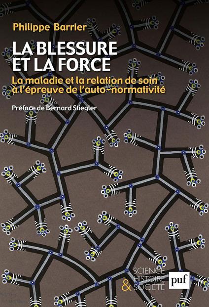 La blessure et la force : La maladie et la relation de soin à l'épreuve de l'auto-normativité. Préface de Bernard Stiegler