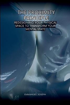 The Proximity Principle, Redesigning Your Physical Space to Transform Your Mental State - Emmanuel Joseph - cover