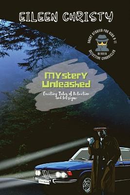 Mystery Unleashed-Exciting Tales of Detection and Intrigue: Short Stories for Kids Ages 9-11 - Eileen Christy - cover