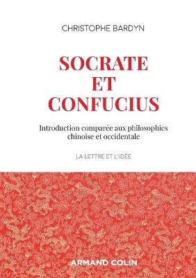 Socrate et Confucius - Introduction comparée aux philosophies chinoises et occidentales: Introduction comparée aux philosophies chinoises et occidentales - Christophe Bardyn - cover