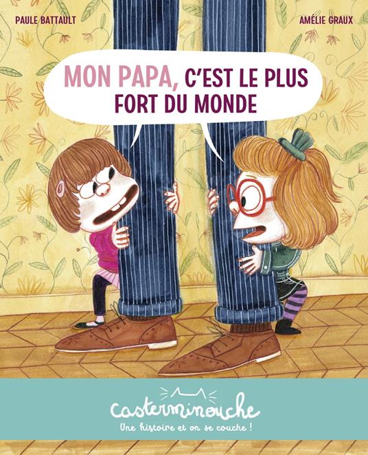 Casterminouche - Mon papa, c'est le plus fort du monde - Paule Battault,Amélie Graux - ebook