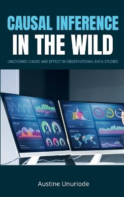 Causal inference in the Wild: Unlocking Cause and Effect in Observational Data Studies - Austine Austine Unuriode - cover