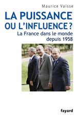 La puissance ou l'influence ? La France dans le monde depuis 1958