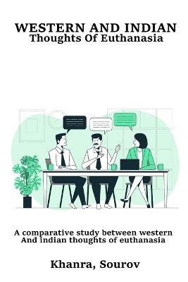A Comparative Study between Western and Indian Thoughts of Euthanasia - Khanra Sourov - cover