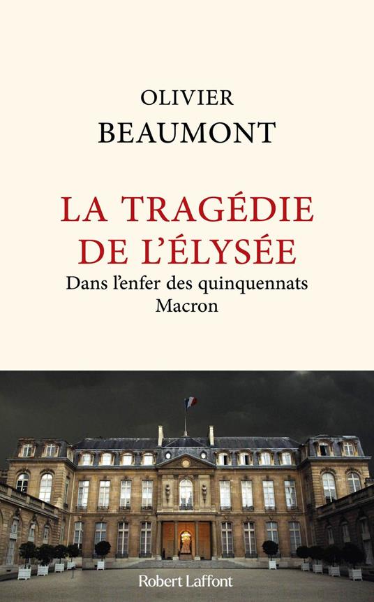 La Tragédie de l'Elysée - Dans l'enfer des quinquennats Macron