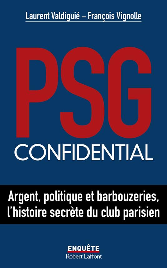 PSG confidential - Argent, politique et barbouzeries, l'histoire secrète du club parisien