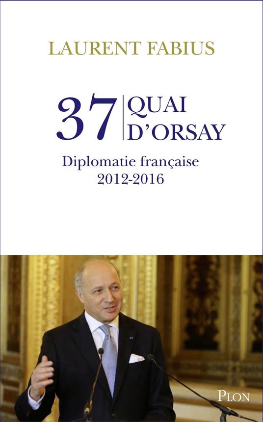37, quai d'Orsay. Diplomatie française 2012-2016