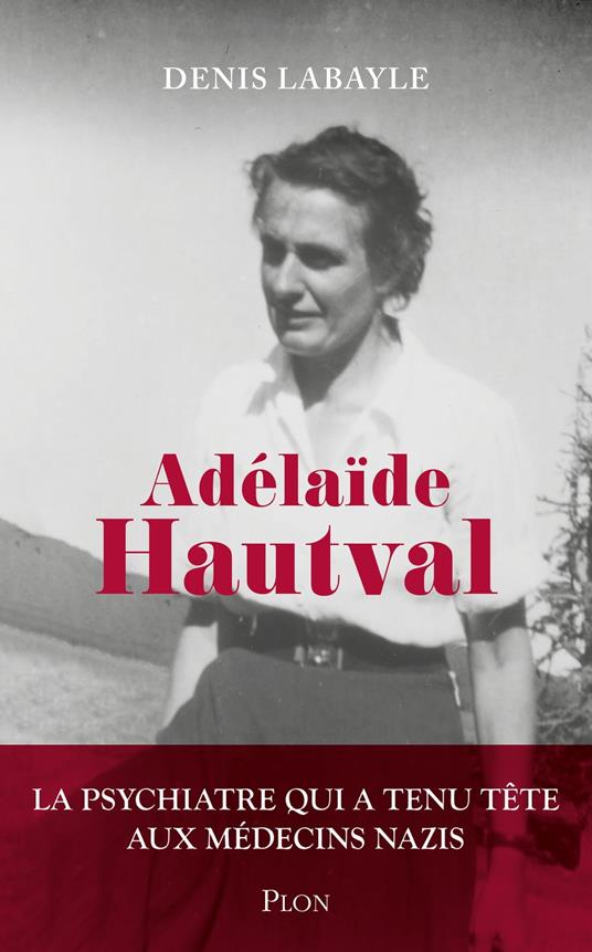 Adélaïde Hautval - La psychiatre qui a tenu tête aux médecins nazis