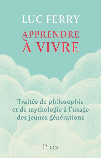 Apprendre à vivre - Traités de philosophie et de mythologie à l'usage des jeunes générations