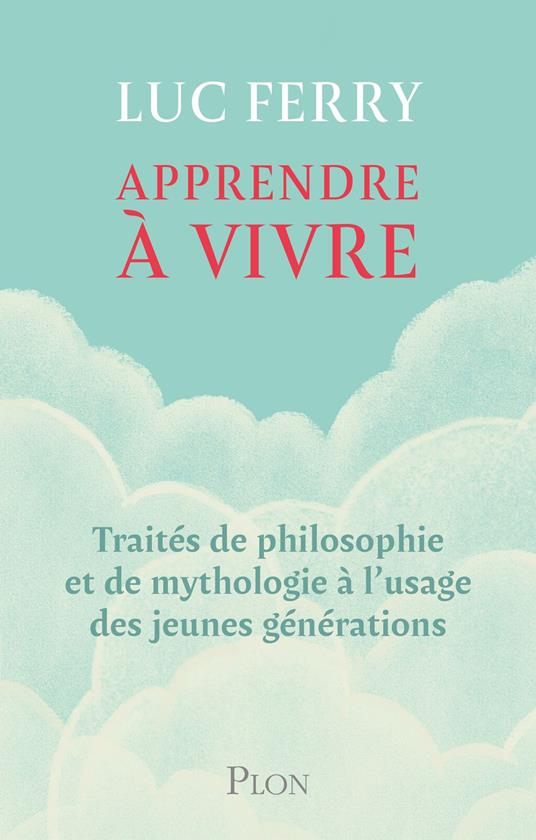 Apprendre à vivre - Traités de philosophie et de mythologie à l'usage des jeunes générations