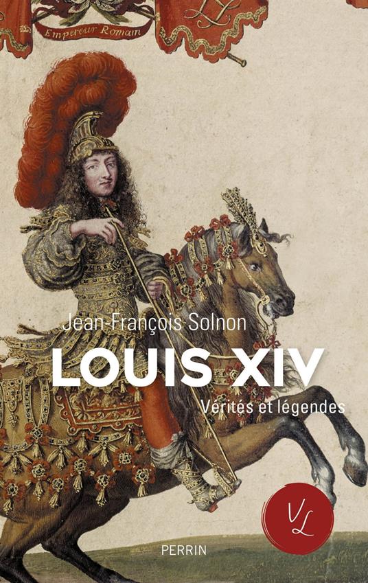 Louis XIV - Vérités et légendes