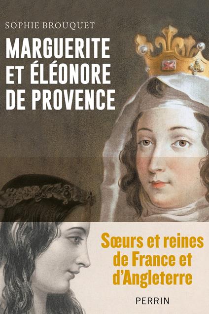 Marguerite et Eléonore de Provence - Soeurs et reines de France et d'Angleterre