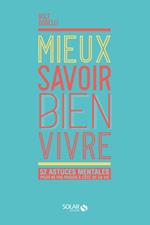 Mieux savoir bien vivre - 52 astuces mentales pour ne pas passer à côté de sa vie