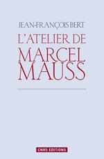 Atelier de Marcel Mauss. Un anthropologue paradoxal