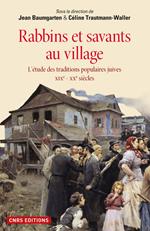 Rabbins et savants au village. L'étude des traditions juives XIXe - XXe siècles