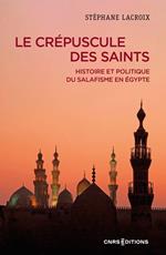 Le crépuscule des Saints - Histoire et politique du salafisme en Égypte