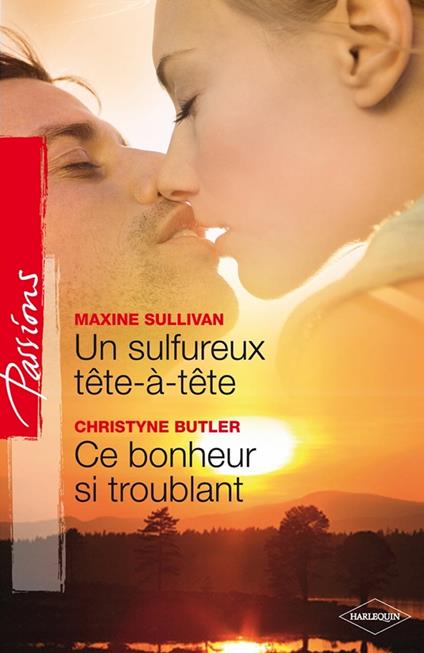 Un sulfureux tête-à-tête - Ce bonheur si troublant (Harlequin Passions)