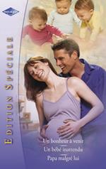Un bonheur à venir - Un bébé inattendu - Papa malgré lui (Harlequin Edition Spéciale)