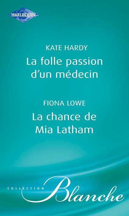 La folle passion d'un médecin - La chance de Mia Latham (Harlequin Blanche)