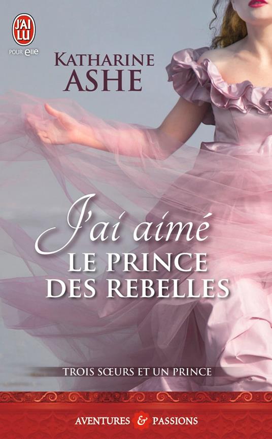 Trois sœurs et un prince (Tome 3) - J'ai aimé le prince des rebelles