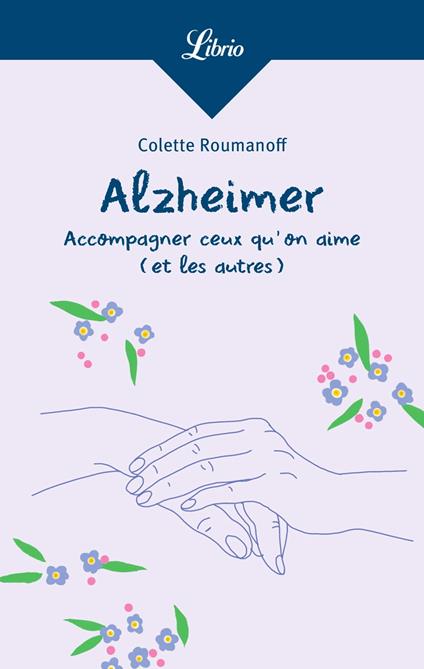 Alzheimer : accompagner ceux quon aime (et les autres)