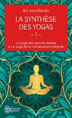 La synthèse des yogas (Tome 1) - Le yoga des oeuvres divines et Le yoga de la connaissance intégrale