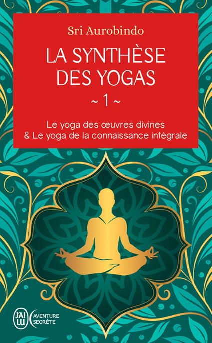 La synthèse des yogas (Tome 1) - Le yoga des oeuvres divines et Le yoga de la connaissance intégrale