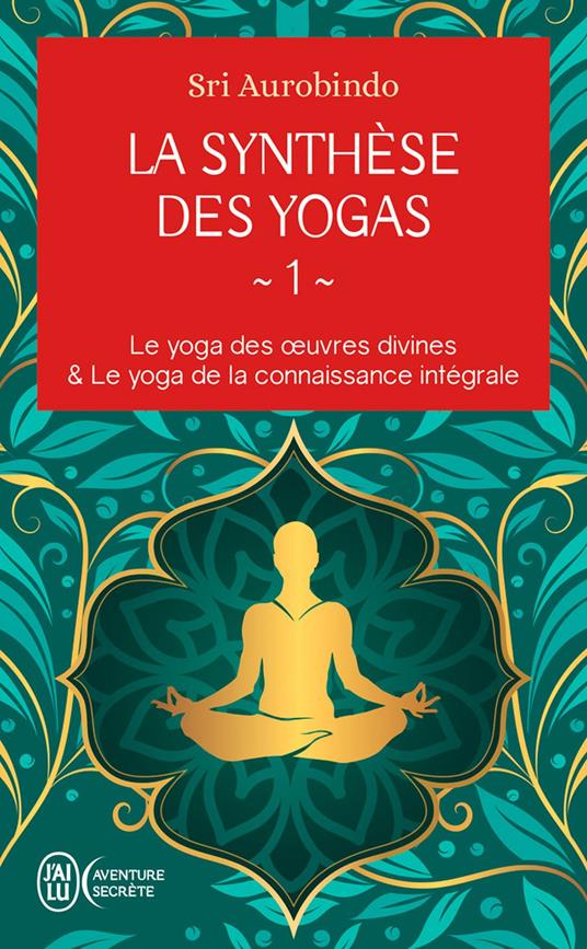 La synthèse des yogas (Tome 1) - Le yoga des oeuvres divines et Le yoga de la connaissance intégrale