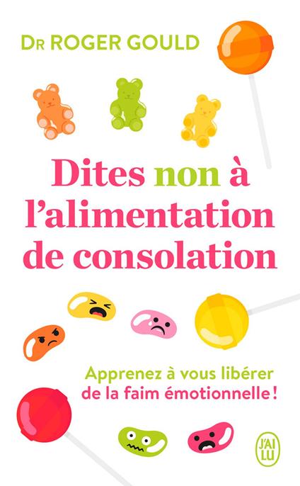 Dites non à lalimentation de consolation. Apprenez à gérer vos émotions pour vous libérer de la faim émotionnelle