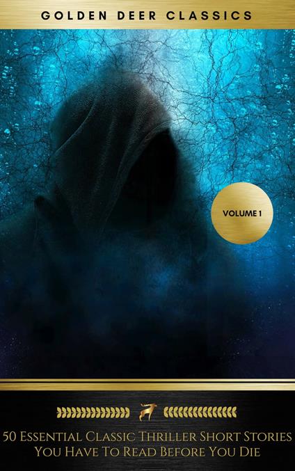 50 Essential Classic Thriller Short Stories You Have To Read Before You Die, Vol.1: Philip K. Dick, Edgar Allan Poe, H.G. Wells, Arthur Conan Doyle, Rafael Sabatini, O.Henry, Edgar Wallace... (Golden Deer Classics) - Henry C. Rowland,Wilkie Collins,Conan Doyle Arthur,Golden Deer Classics - ebook