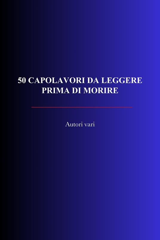 50 Capolavori Da Leggere Prima Di Morire - Non Agire,Saper Agire,Ottemperare Ai Patti,Uniformarsi Al Fondamento - ebook