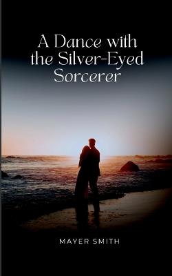 A Dance with the Silver-Eyed Sorcerer - Mayer Smith - cover