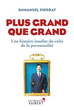 Plus grand que grand : Une histoire insolite du culte de la personnalité