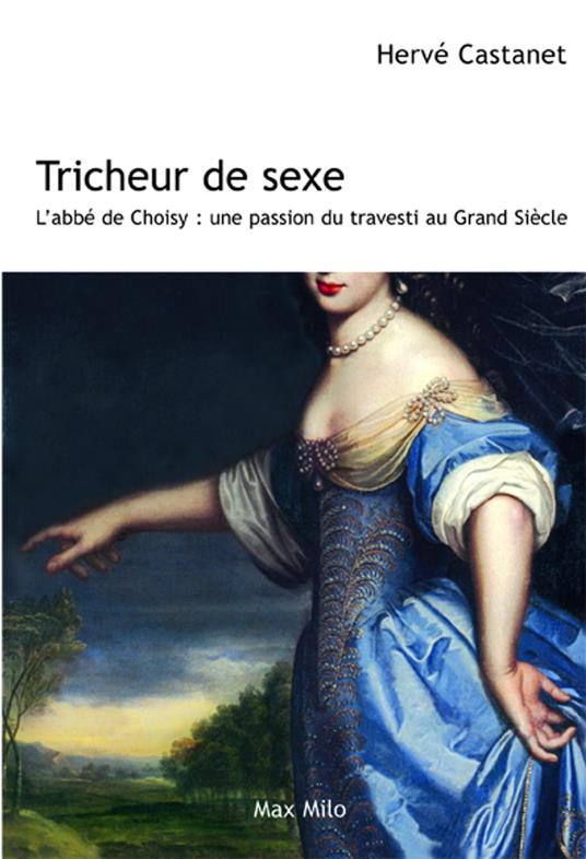Tricheur de sexe - l'abbé de Choisy : une passion du travesti au grand siècle - Herve Castanet - ebook
