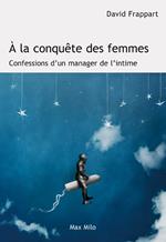 A la conquête des femmes - Confessions d'un manager de l'intime