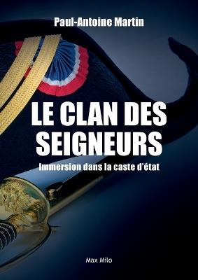 Le clan des seigneurs: Immersion dans la caste d'?tat - Paul-Antoine Martin - cover