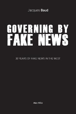 Governing by Fake News: 30 Years of Fake News in the West - Jacques Baud - cover