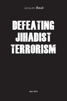 Defeating Jihadist Terrorism - Jacques Baud - cover