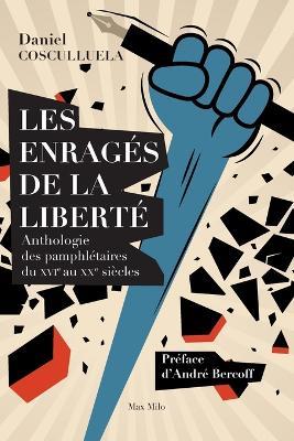 Les enragés de la liberté: Anthologie des pamphlétaires du XVIe au XXe siècles - Daniel Cosculluela - cover