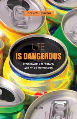 Lite is dangerous: Investigating Aspartame and Other Sweeteners - Henriette Chardak - cover