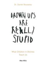 Grown Ups are Really Stupid: What Children in Distress Teach Us