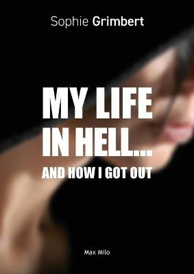 My Life in Hell...: And How I Got Out - Sophie Grimbert - cover