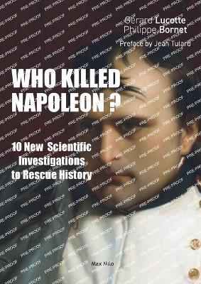 Who Killed Napoleon?: 10 New Scientific Investigations to Rescue History - Gérard Lucotte,Philippe Bornet - cover